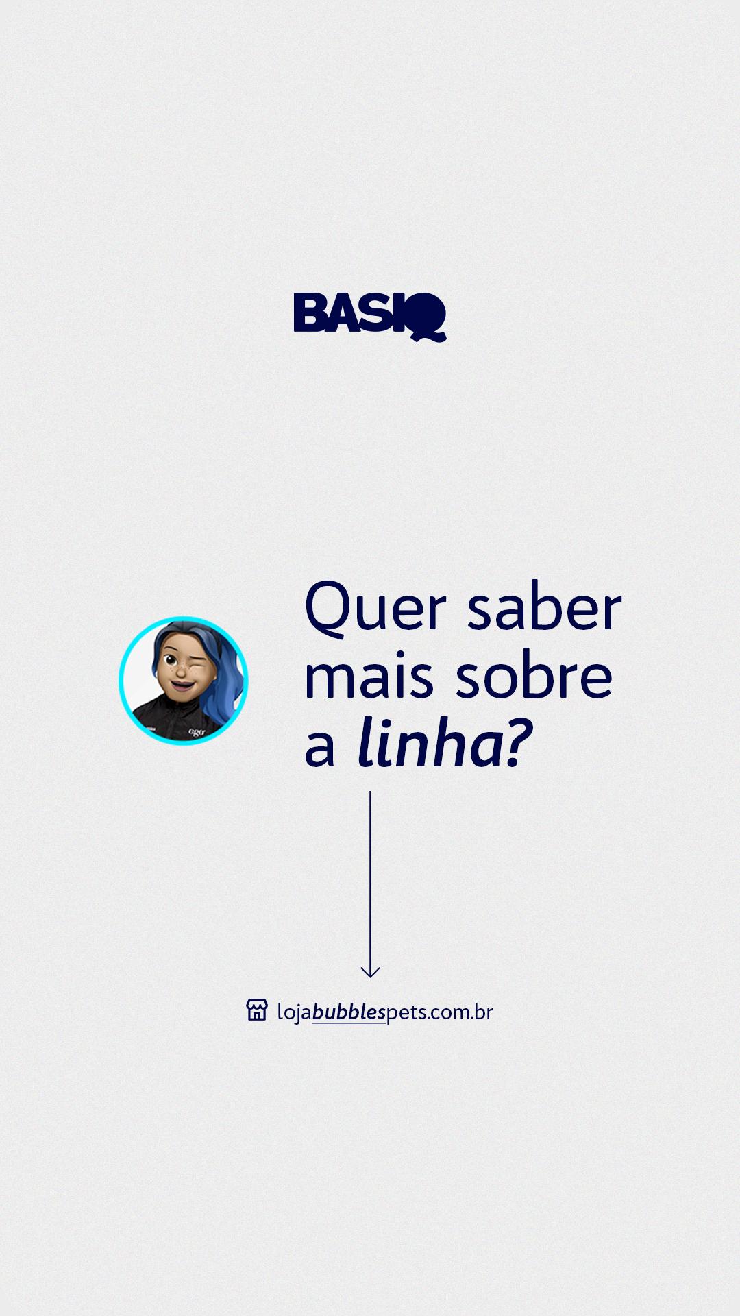STORIES (CARROSSEL) - QUAIS PRODUTOS COMPÕE A LINHA BASIQ?