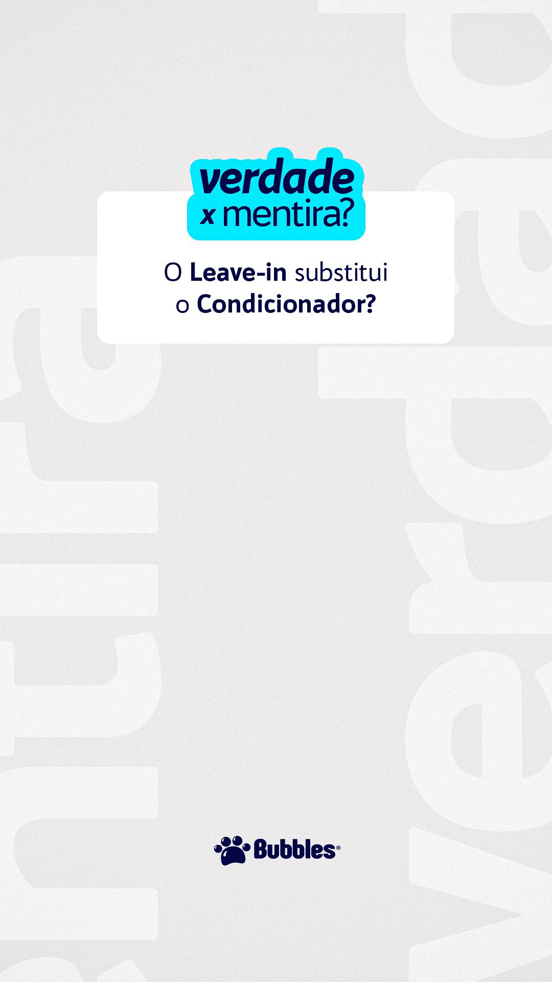 STORIES - VDD X MENTIRA - LEAVE-IN SUBSTITUI CONDICIONADOR (PERGUNTA)