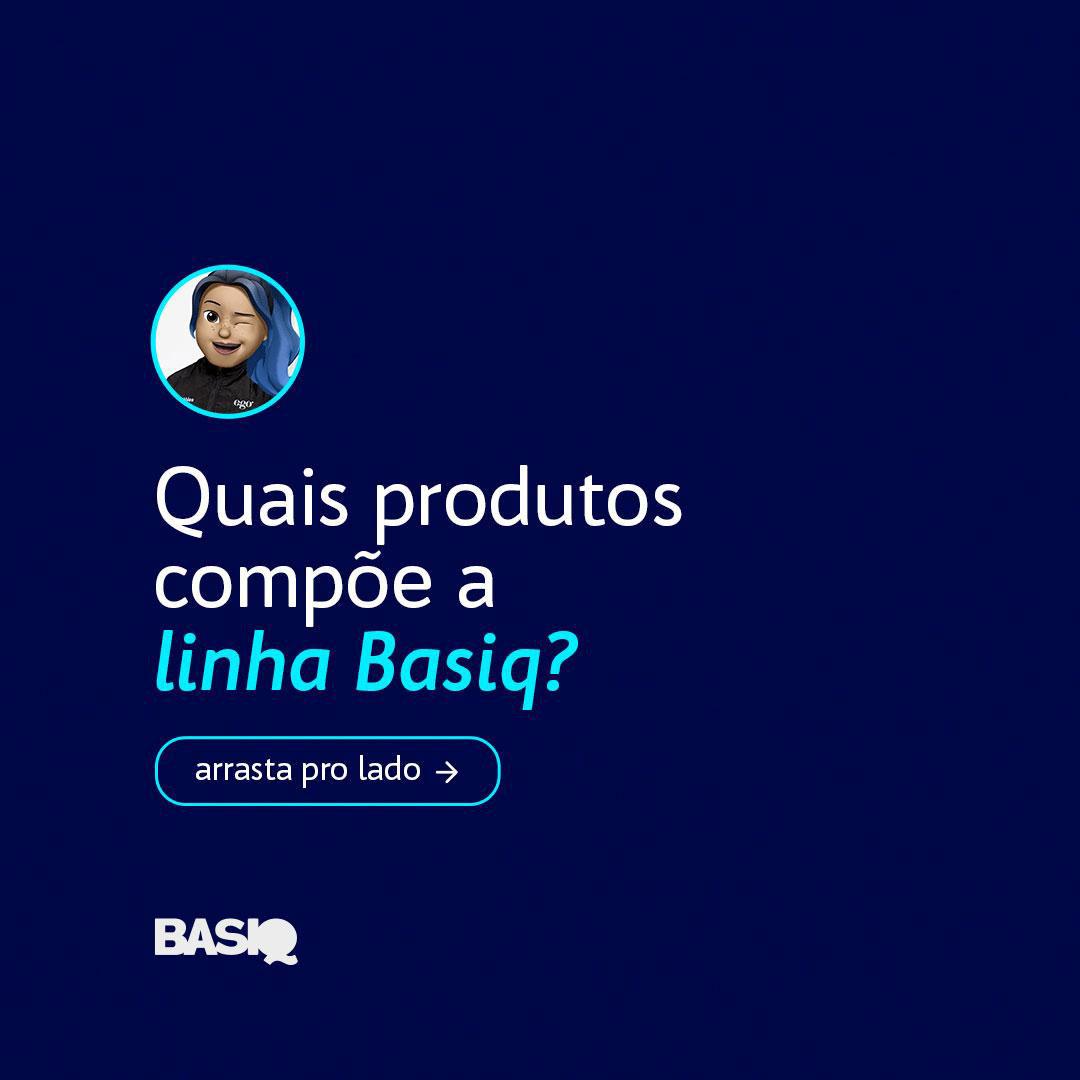 POST (CARROSSEL) - QUAIS PRODUTOS COMPÕE A LINHA BASIQ?