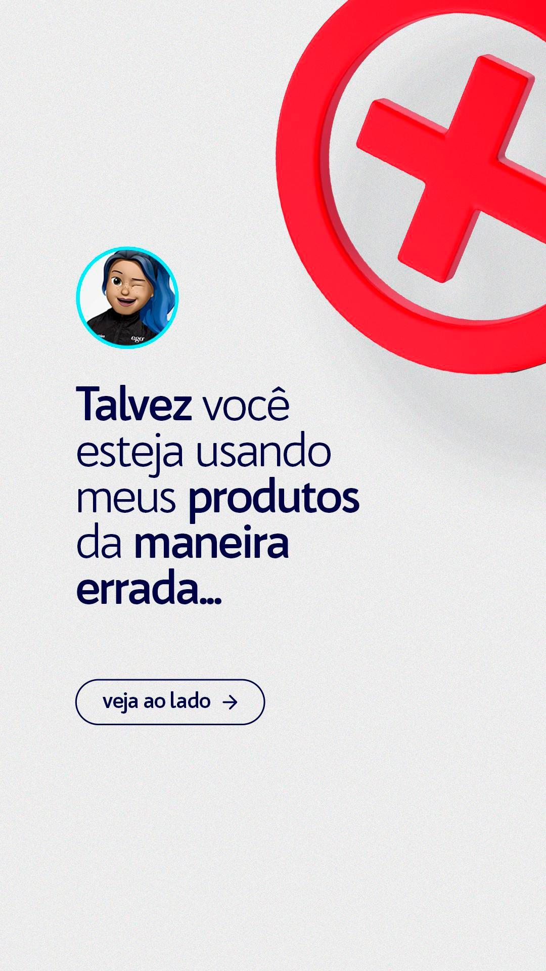 STORIES (CARROSSEL) - TALVEZ VOCÊ ESTEJA USANDO MEUS PRODUTOS DA MANEIRA ERRADA...
