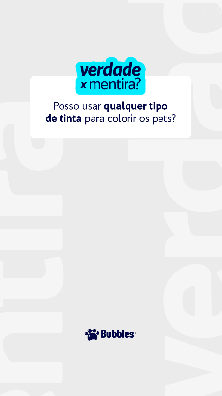 STORIES - VDD X MENTIRA - TINTA ESPECÍFICA PARA PETS (PERGUNTA)